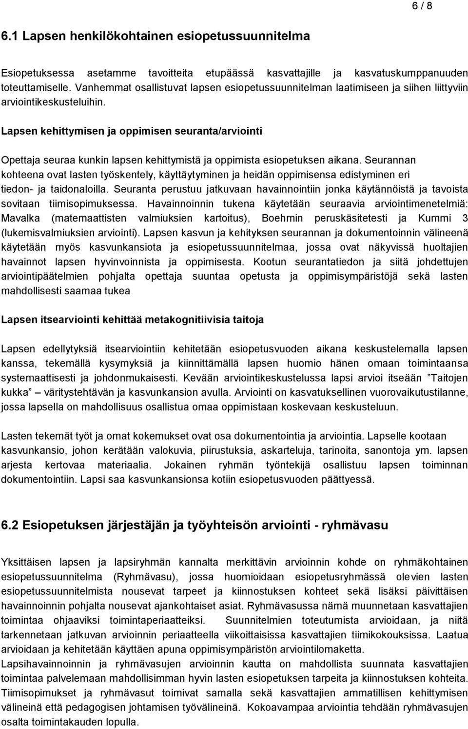 Lapsen kehittymisen ja oppimisen seuranta/arviointi Opettaja seuraa kunkin lapsen kehittymistä ja oppimista esiopetuksen aikana.