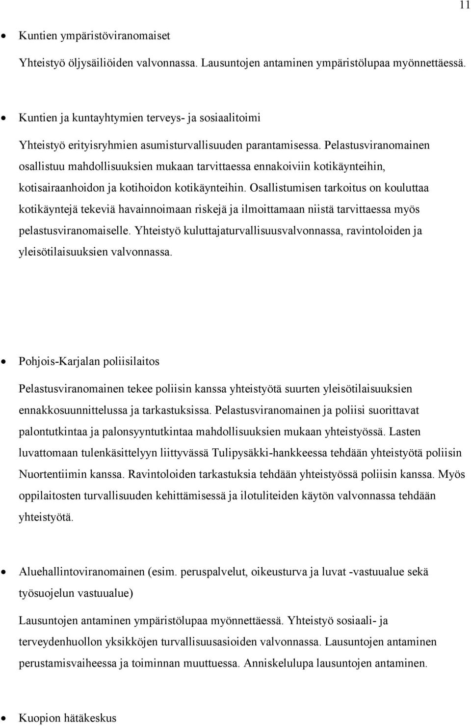 Pelastusviranomainen osallistuu mahdollisuuksien mukaan tarvittaessa ennakoiviin kotikäynteihin, kotisairaanhoidon ja kotihoidon kotikäynteihin.