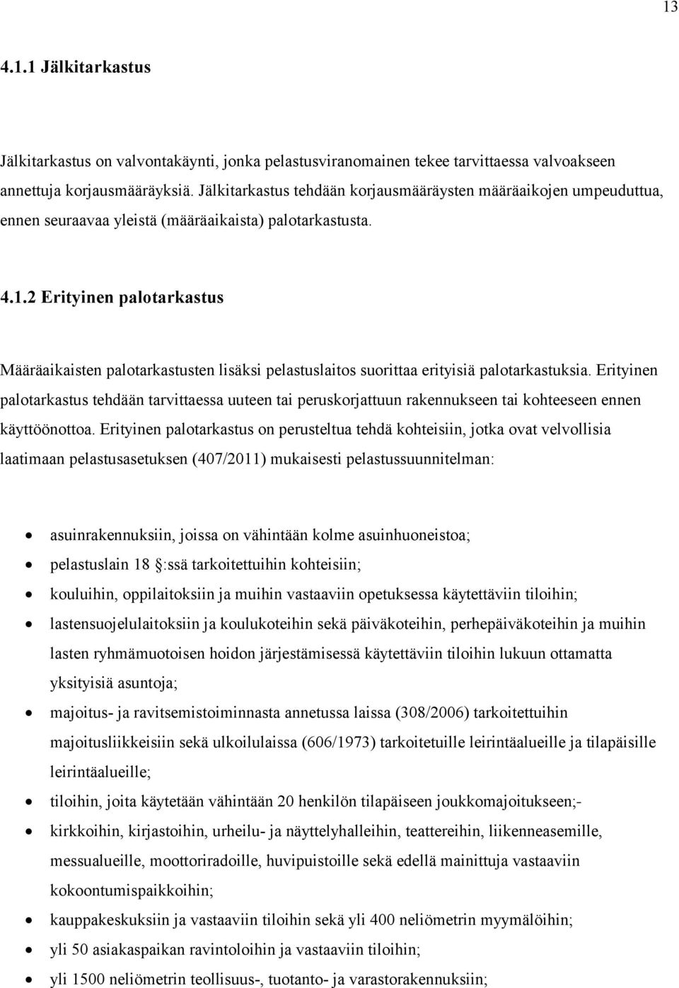 2 Erityinen palotarkastus Määräaikaisten palotarkastusten lisäksi pelastuslaitos suorittaa erityisiä palotarkastuksia.