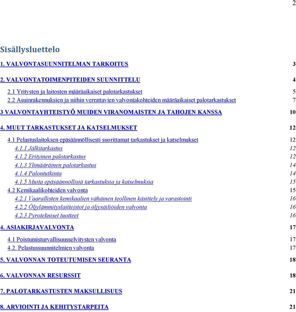 1 Pelastuslaitoksen epäsäännöllisesti suorittamat tarkastukset ja katselmukset 12 4.1.1 Jälkitarkastus 12 4.1.2 Erityinen palotarkastus 12 4.1.3 Ylimääräinen palotarkastus 14 4.1.4 Palontutkinta 14 4.