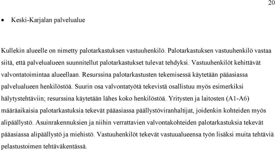 Resurssina palotarkastusten tekemisessä käytetään pääasiassa palvelualueen henkilöstöä.