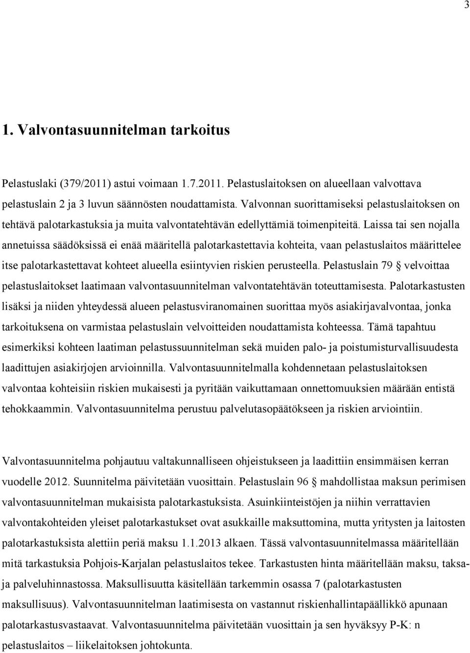 Laissa tai sen nojalla annetuissa säädöksissä ei enää määritellä palotarkastettavia kohteita, vaan pelastuslaitos määrittelee itse palotarkastettavat kohteet alueella esiintyvien riskien perusteella.