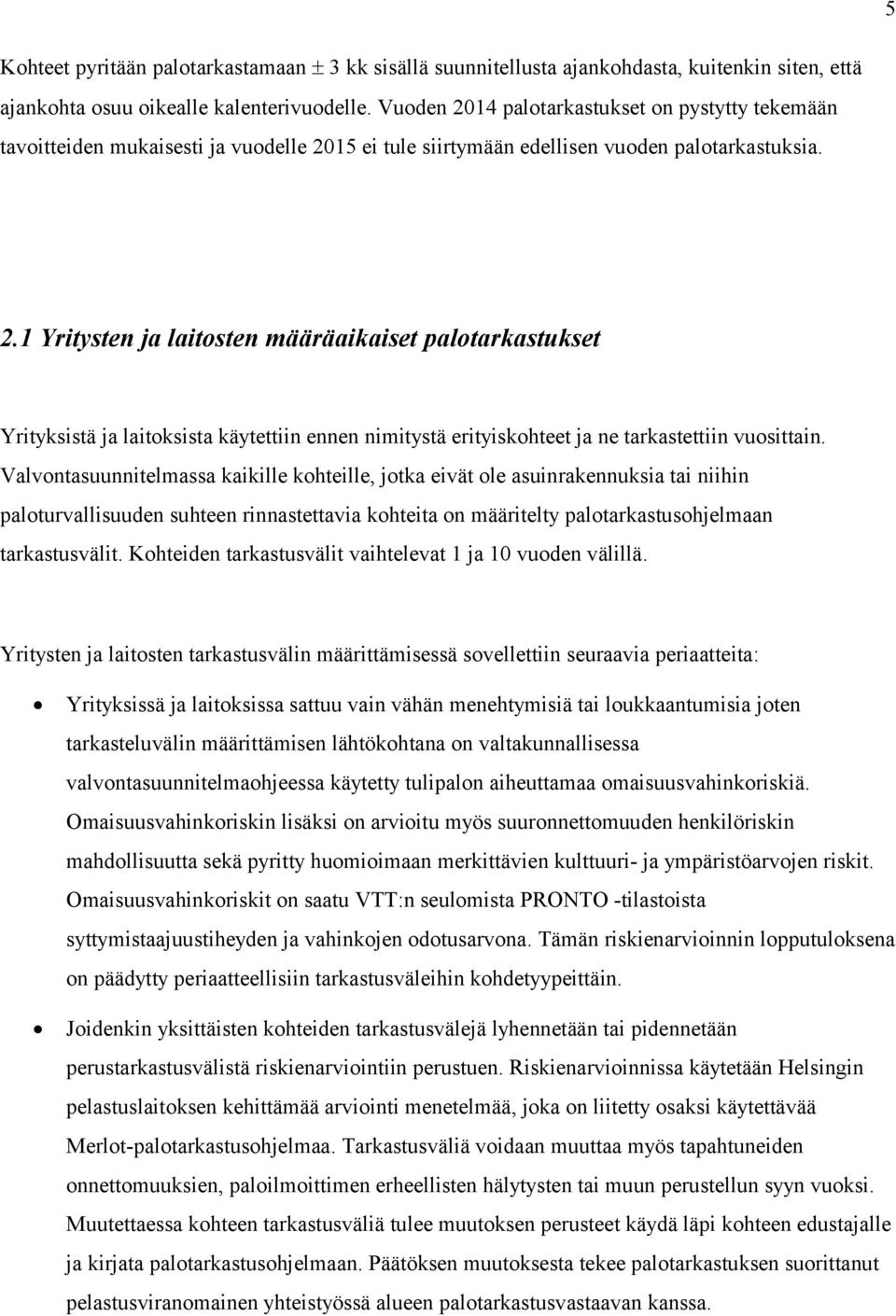 Valvontasuunnitelmassa kaikille kohteille, jotka eivät ole asuinrakennuksia tai niihin paloturvallisuuden suhteen rinnastettavia kohteita on määritelty palotarkastusohjelmaan tarkastusvälit.