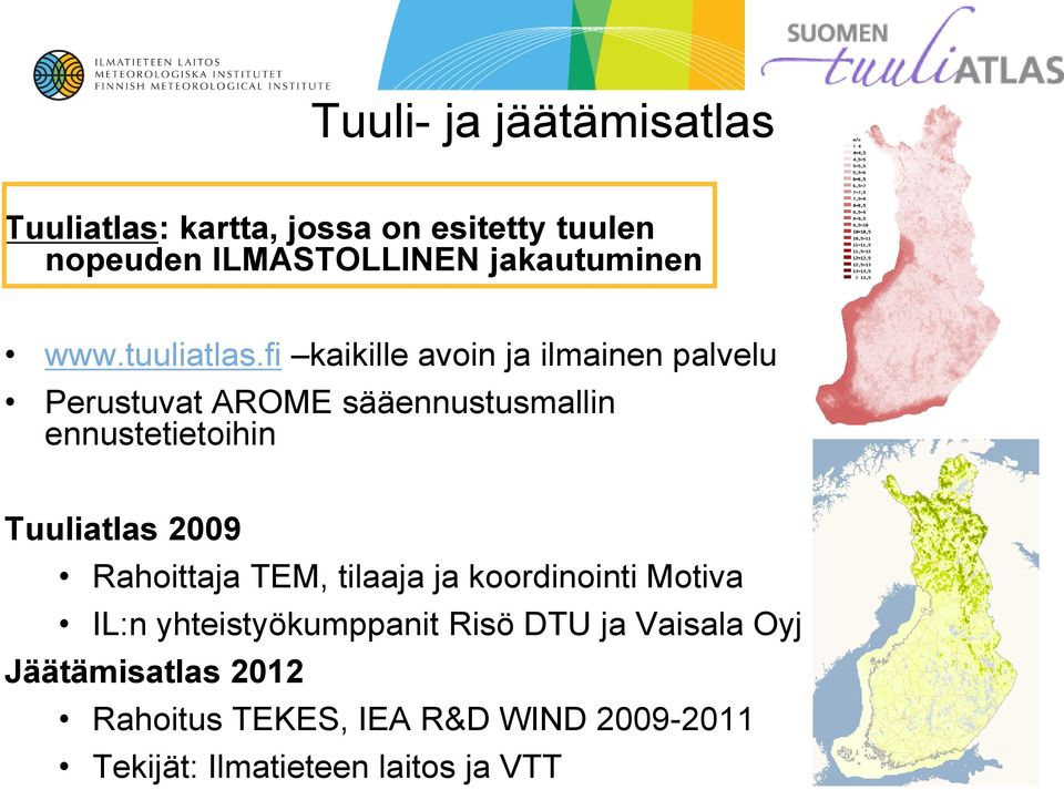 fi kaikille avoin ja ilmainen palvelu Perustuvat AROME sääennustusmallin ennustetietoihin Tuuliatlas