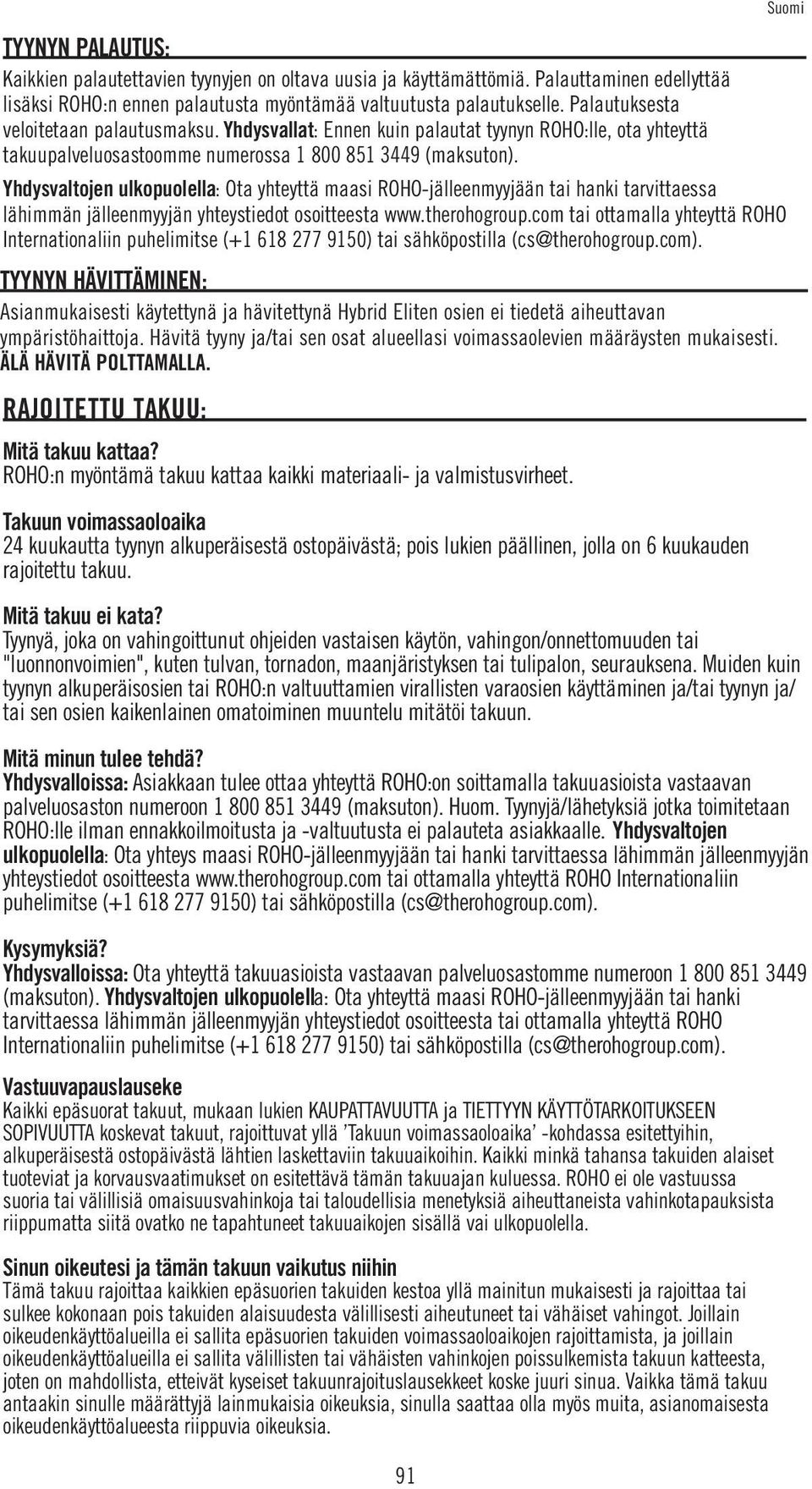 Yhdysvaltojen ulkopuolella: Ota yhteyttä maasi ROHO-jälleenmyyjään tai hanki tarvittaessa lähimmän jälleenmyyjän yhteystiedot osoitteesta www.therohogroup.