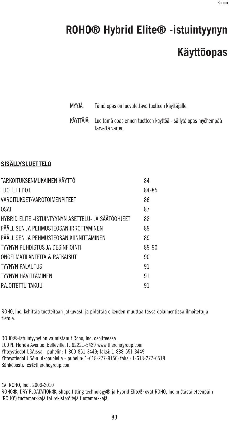 89 PÄÄLLISEN JA PEHMUSTEOSAN KIINNITTÄMINEN 89 TYYNYN PUHDISTUS JA DESINFIOINTI 89-90 ONGELMATILANTEITA & RATKAISUT 90 TYYNYN PALAUTUS 91 TYYNYN HÄVITTÄMINEN 91 RAJOITETTU TAKUU 91 ROHO, Inc.