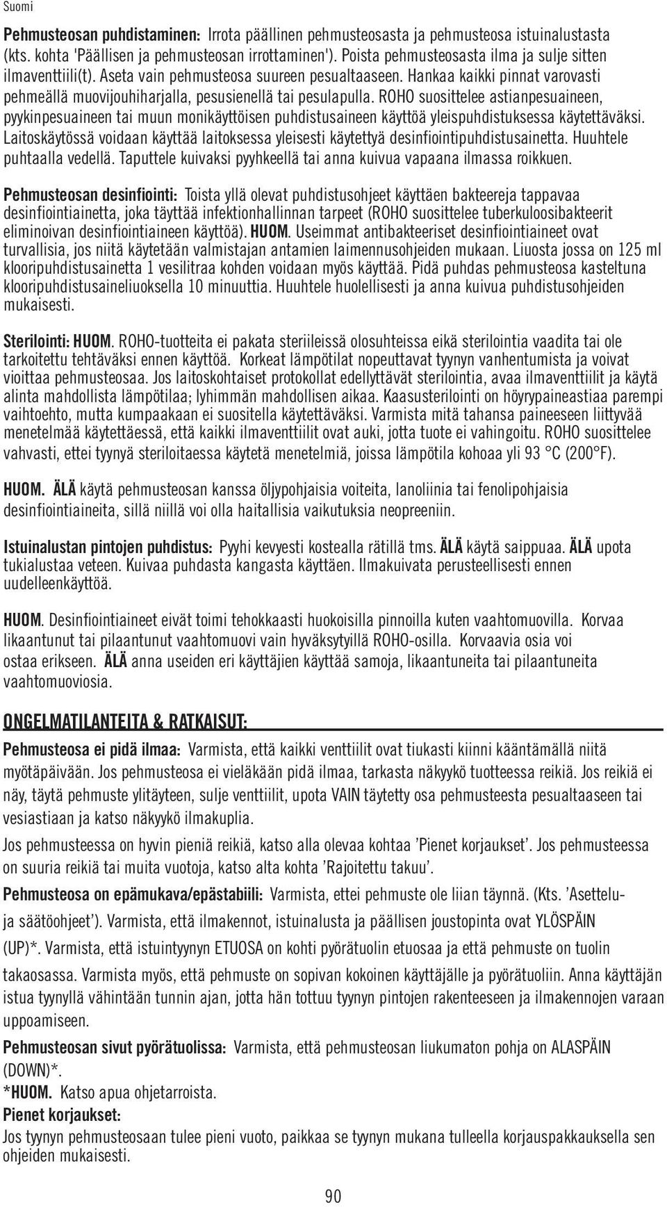 ROHO suosittelee astianpesuaineen, pyykinpesuaineen tai muun monikäyttöisen puhdistusaineen käyttöä yleispuhdistuksessa käytettäväksi.