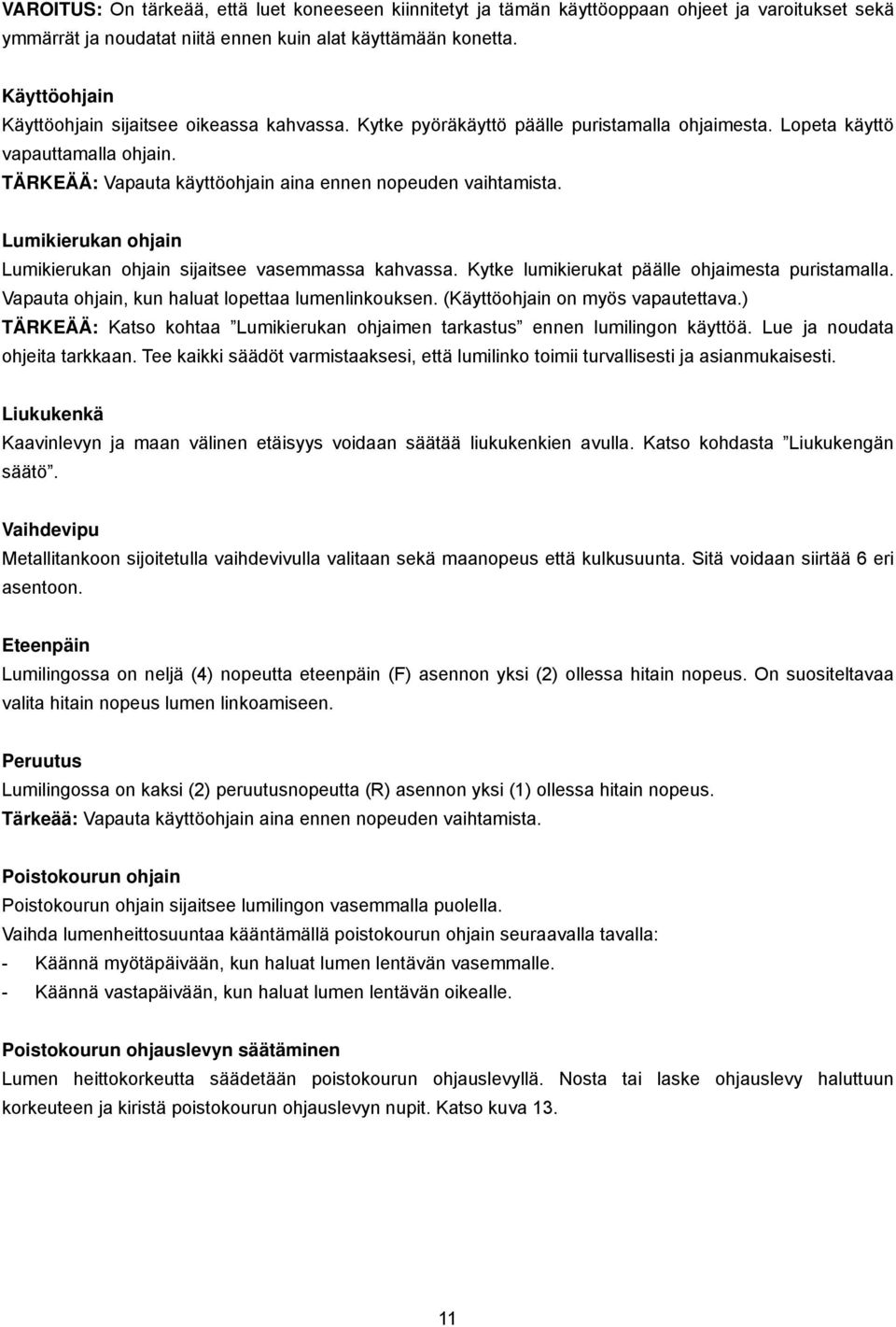 TÄRKEÄÄ: Vapauta käyttöohjain aina ennen nopeuden vaihtamista. Lumikierukan ohjain Lumikierukan ohjain sijaitsee vasemmassa kahvassa. Kytke lumikierukat päälle ohjaimesta puristamalla.