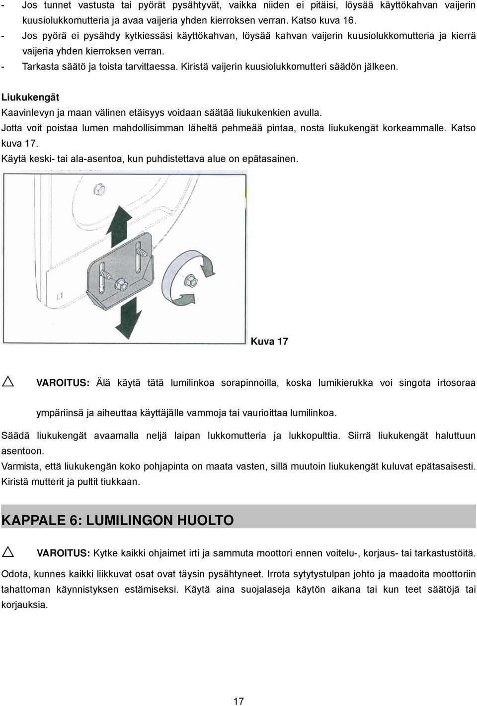 Kiristä vaijerin kuusiolukkomutteri säädön jälkeen. Liukukengät Kaavinlevyn ja maan välinen etäisyys voidaan säätää liukukenkien avulla.