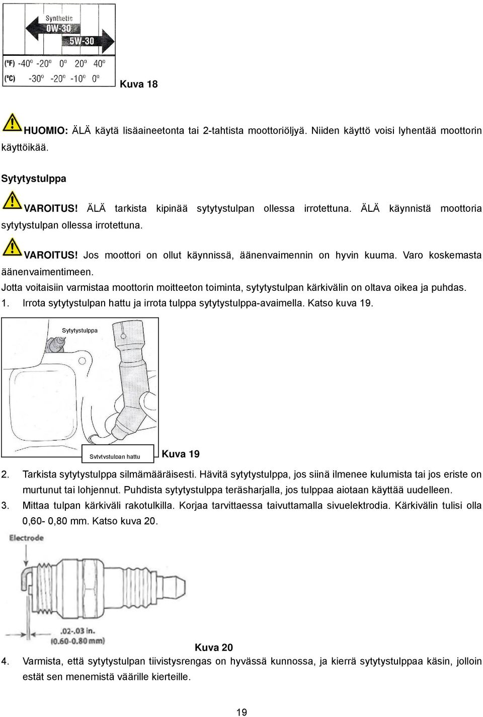 Varo koskemasta äänenvaimentimeen. Jotta voitaisiin varmistaa moottorin moitteeton toiminta, sytytystulpan kärkivälin on oltava oikea ja puhdas. 1.