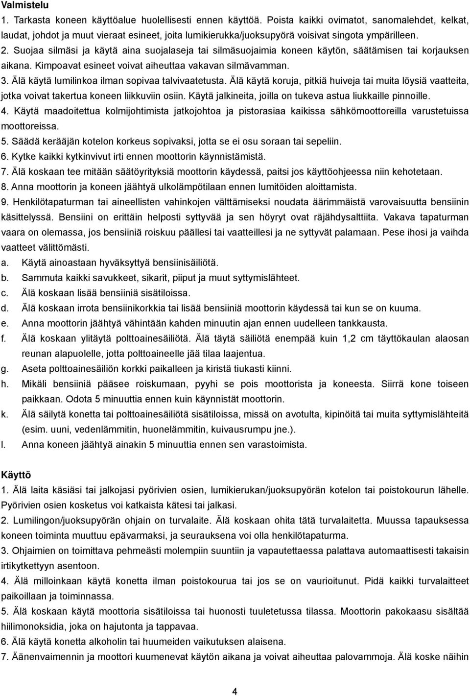 Suojaa silmäsi ja käytä aina suojalaseja tai silmäsuojaimia koneen käytön, säätämisen tai korjauksen aikana. Kimpoavat esineet voivat aiheuttaa vakavan silmävamman. 3.