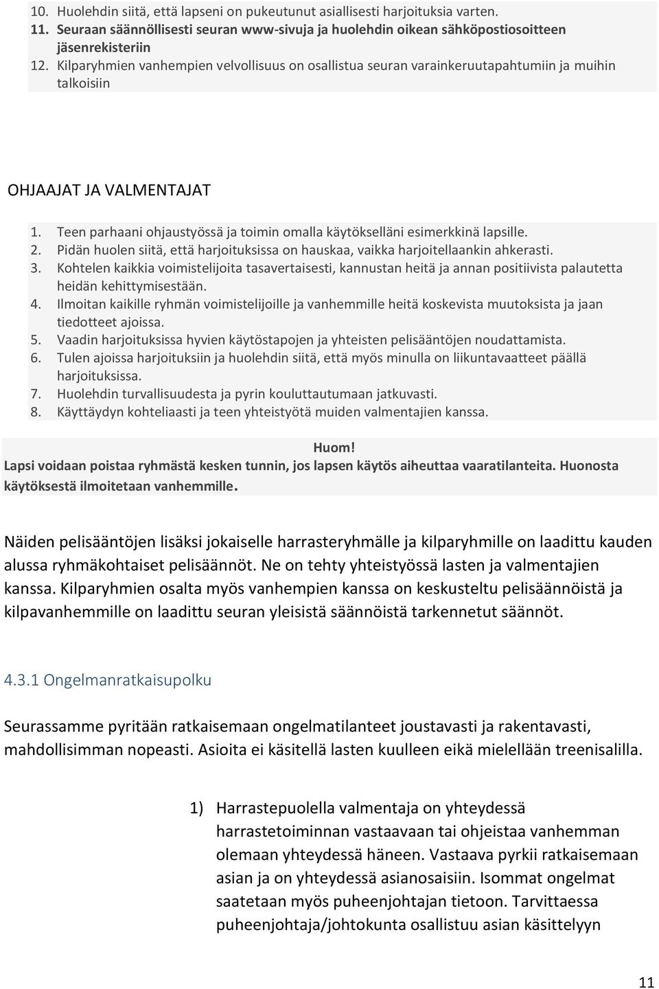 Teen parhaani ohjaustyössä ja toimin omalla käytökselläni esimerkkinä lapsille. 2. Pidän huolen siitä, että harjoituksissa on hauskaa, vaikka harjoitellaankin ahkerasti. 3.