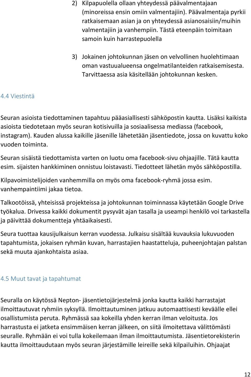 Tarvittaessa asia käsitellään johtokunnan kesken. 4.4 Viestintä Seuran asioista tiedottaminen tapahtuu pääasiallisesti sähköpostin kautta.