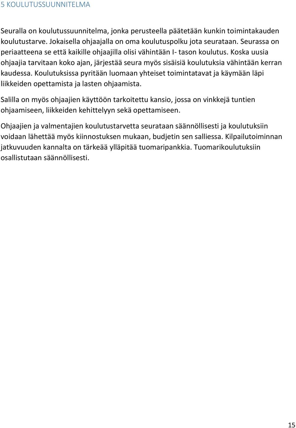 Koulutuksissa pyritään luomaan yhteiset toimintatavat ja käymään läpi liikkeiden opettamista ja lasten ohjaamista.