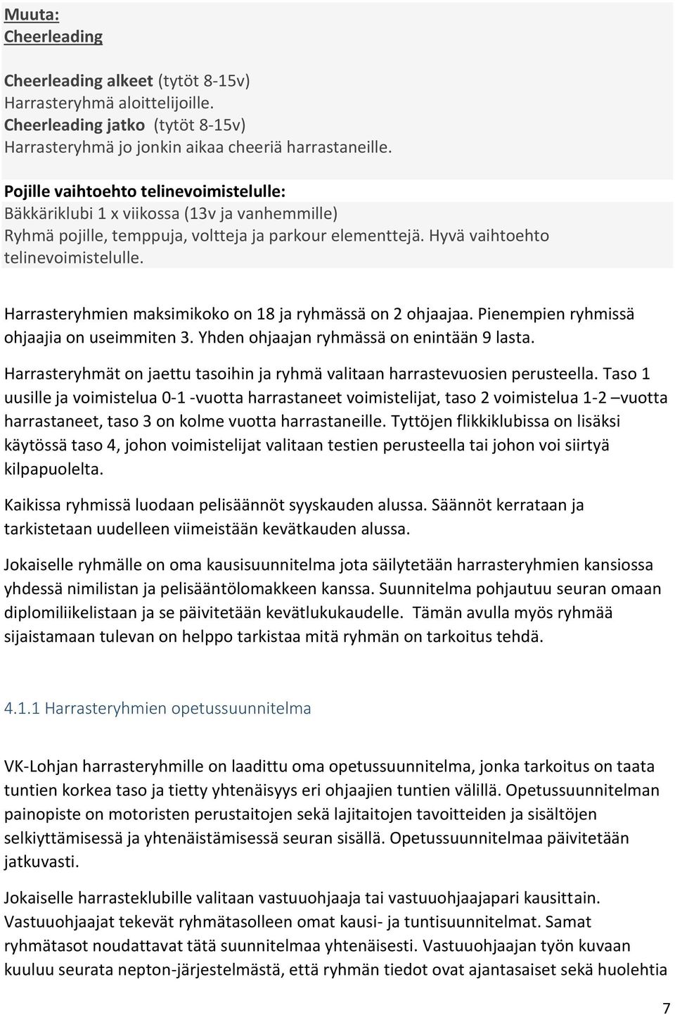 Harrasteryhmien maksimikoko on 18 ja ryhmässä on 2 ohjaajaa. Pienempien ryhmissä ohjaajia on useimmiten 3. Yhden ohjaajan ryhmässä on enintään 9 lasta.