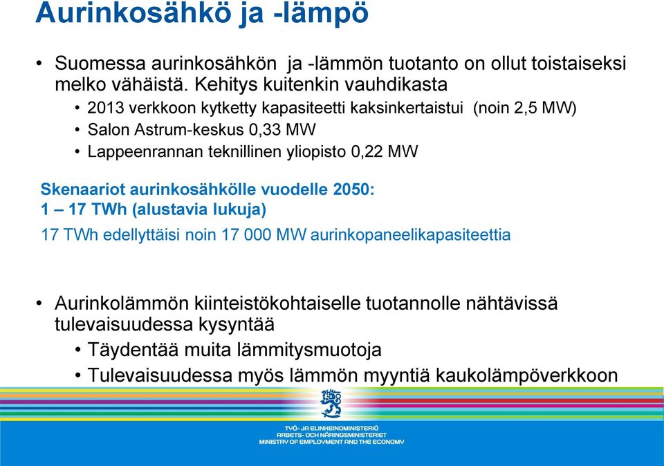 teknillinen yliopisto 0,22 MW Skenaariot aurinkosähkölle vuodelle 2050: 1 17 TWh (alustavia lukuja) 17 TWh edellyttäisi noin 17 000 MW