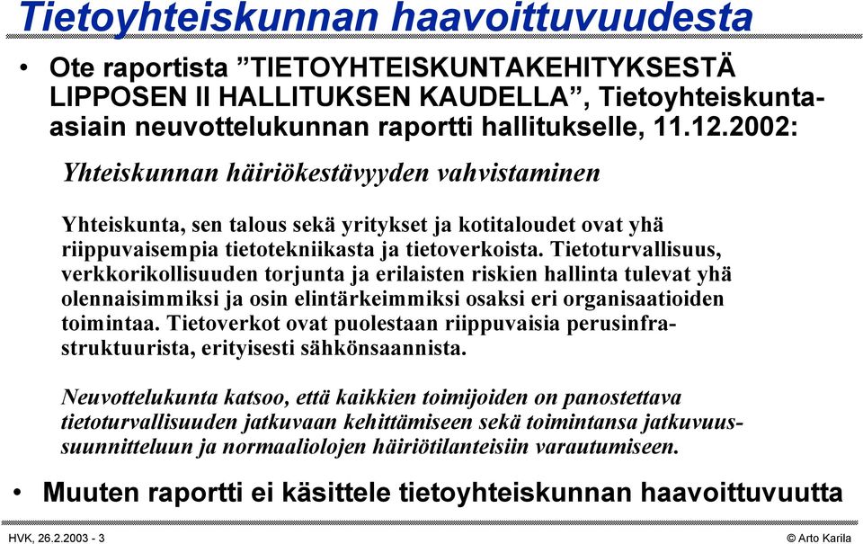 Tietoturvallisuus, verkkorikollisuuden torjunta ja erilaisten riskien hallinta tulevat yhä olennaisimmiksi ja osin elintärkeimmiksi osaksi eri organisaatioiden toimintaa.