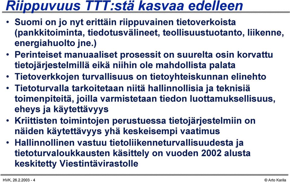 Tietoturvalla tarkoitetaan niitä hallinnollisia ja teknisiä toimenpiteitä, joilla varmistetaan tiedon luottamuksellisuus, eheys ja käytettävyys Kriittisten toimintojen perustuessa