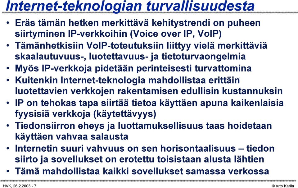 rakentamisen edullisin kustannuksin IP on tehokas tapa siirtää tietoa käyttäen apuna kaikenlaisia fyysisiä verkkoja (käytettävyys) Tiedonsiirron eheys ja luottamuksellisuus taas hoidetaan