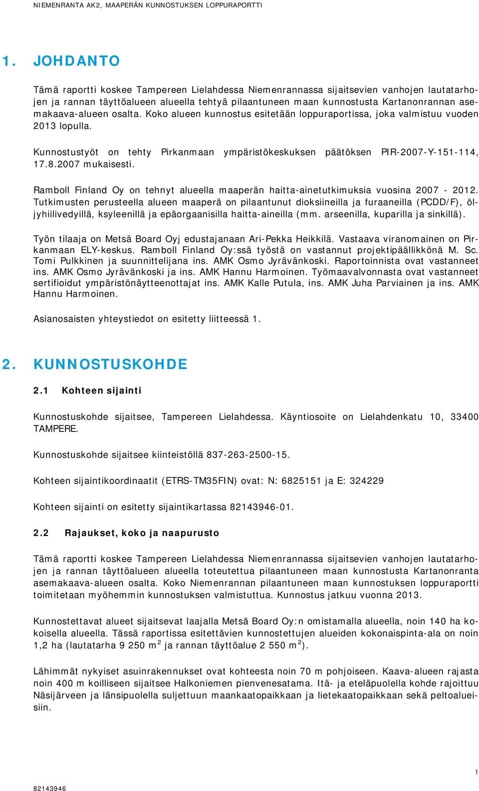 asemakaava-alueen osalta. Koko alueen kunnostus esitetään loppuraportissa, joka valmistuu vuoden 2013 lopulla. Kunnostustyöt on tehty Pirkanmaan ympäristökeskuksen päätöksen PIR-2007-Y-151-114, 17.8.