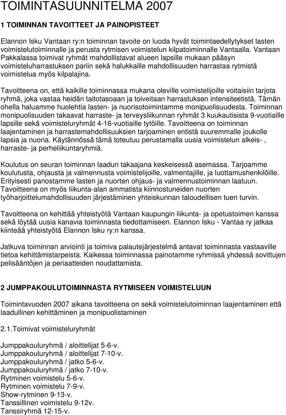 Vantaan Pakkalassa toimivat ryhmät mahdollistavat alueen lapsille mukaan pääsyn voimisteluharrastuksen pariin sekä halukkaille mahdollisuuden harrastaa rytmistä voimistelua myös kilpalajina.