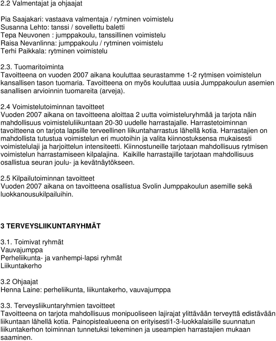 Tavoitteena on myös kouluttaa uusia Jumppakoulun asemien sanallisen arvioinnin tuomareita (arveja). 2.