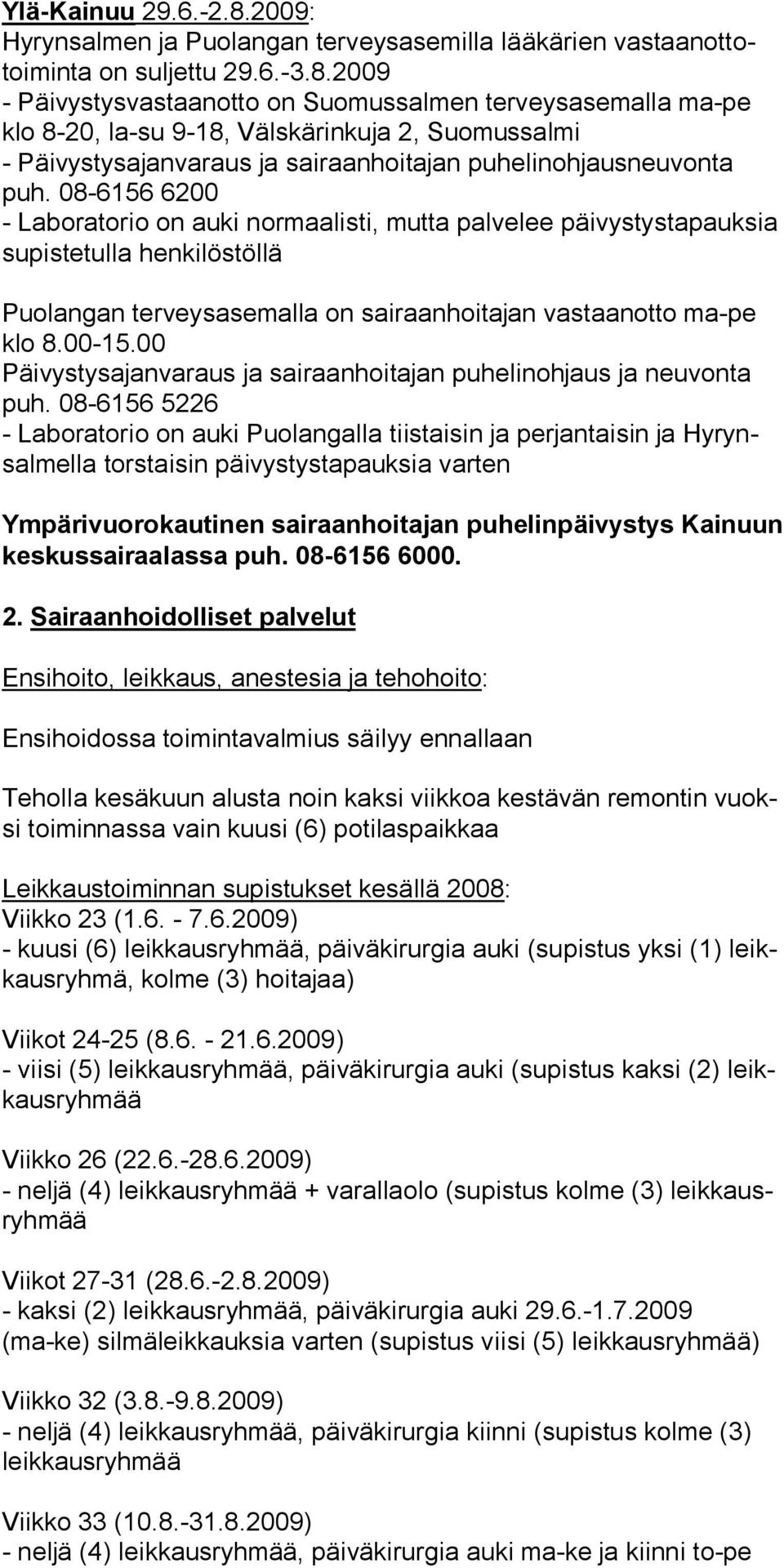 2009 - Päivystysvastaanotto on Suomussalmen terveysasemalla ma-pe klo 8-20, la-su 9-18, Välskärinkuja 2, Suomussalmi - Päivystysajanvaraus ja sairaanhoitajan puhelinohjausneuvonta puh.