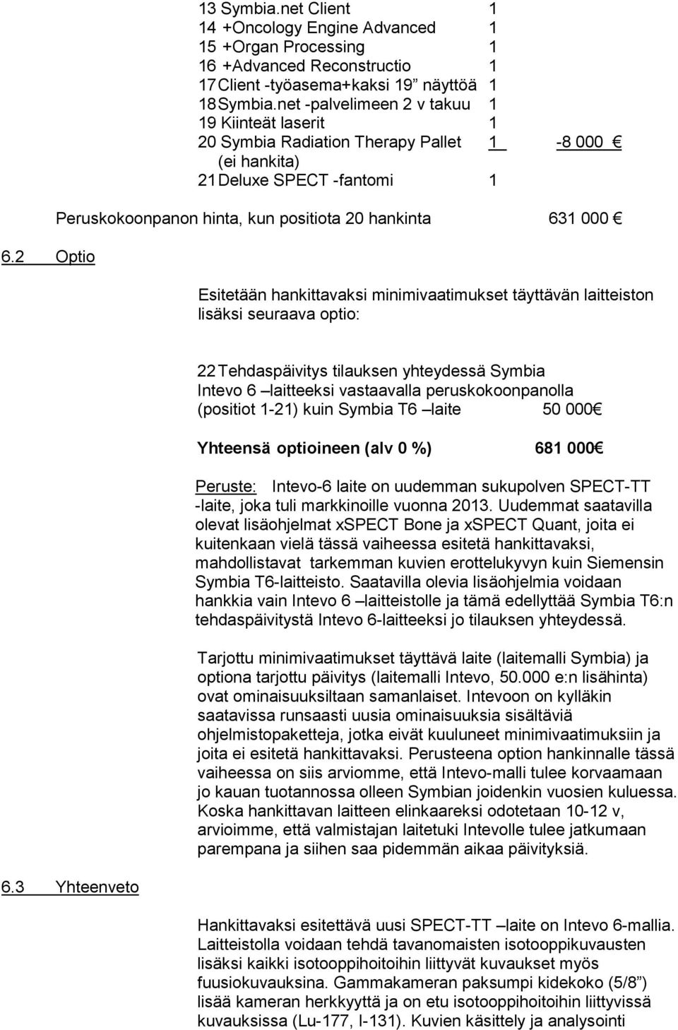 Esitetään hankittavaksi minimivaatimukset täyttävän laitteiston lisäksi seuraava optio: 6.