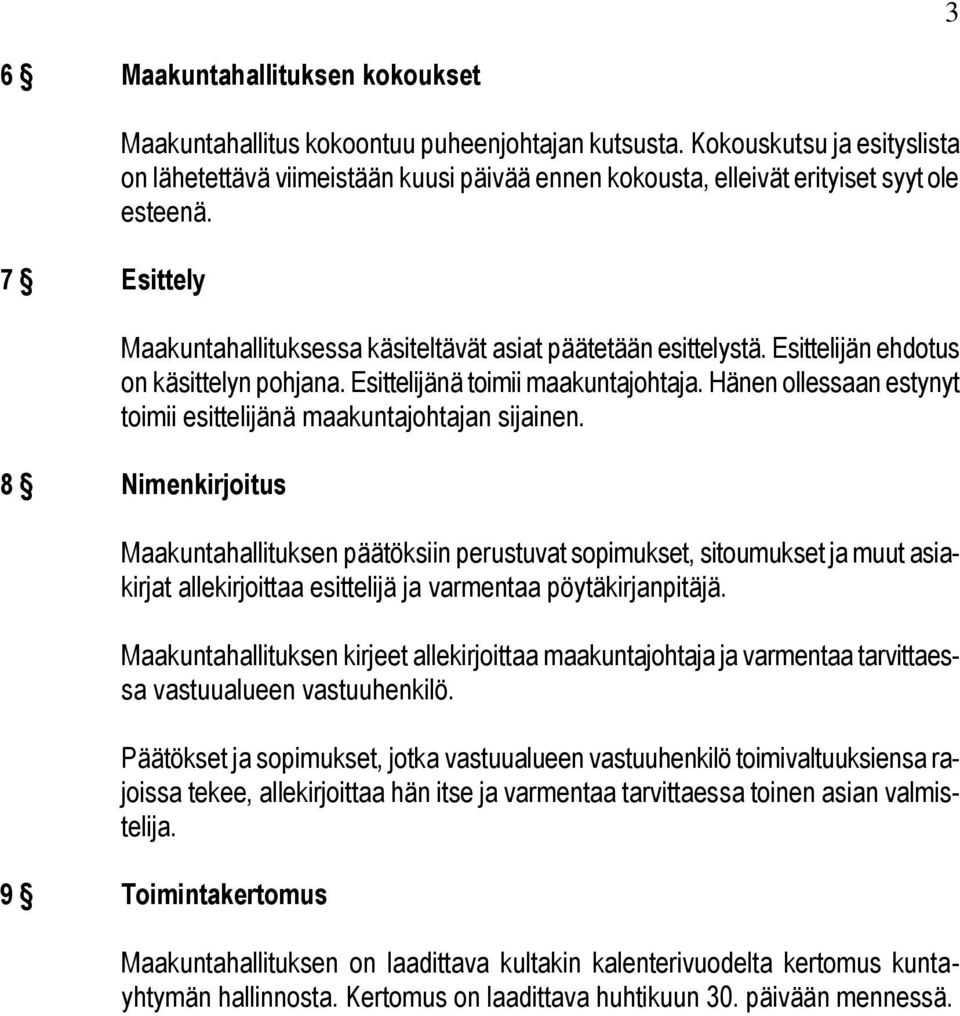 Esittelijän ehdotus on käsittelyn pohjana. Esittelijänä toimii maakuntajohtaja. Hänen ollessaan estynyt toimii esittelijänä maakuntajohtajan sijainen.