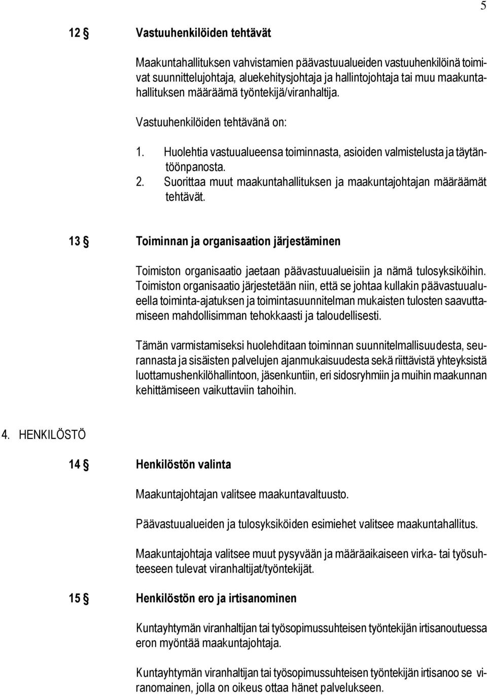 Suorittaa muut maakuntahallituksen ja maakuntajohtajan määräämät tehtävät. 13 Toiminnan ja organisaation järjestäminen Toimiston organisaatio jaetaan päävastuualueisiin ja nämä tulosyksiköihin.