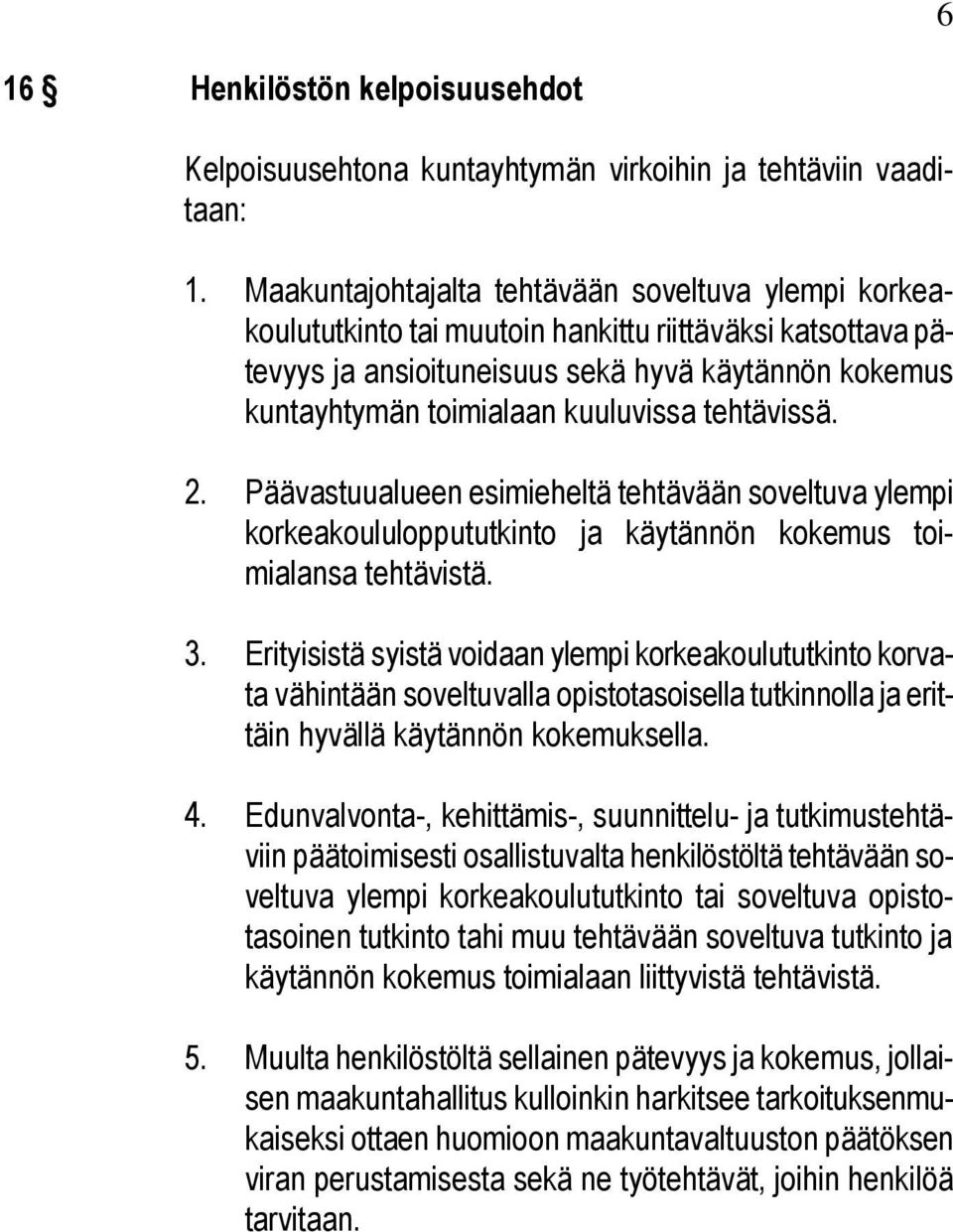 kuuluvissa tehtävissä. 2. Päävastuualueen esimieheltä tehtävään soveltuva ylempi korkeakoululoppututkinto ja käytännön kokemus toimialansa tehtävistä. 3.