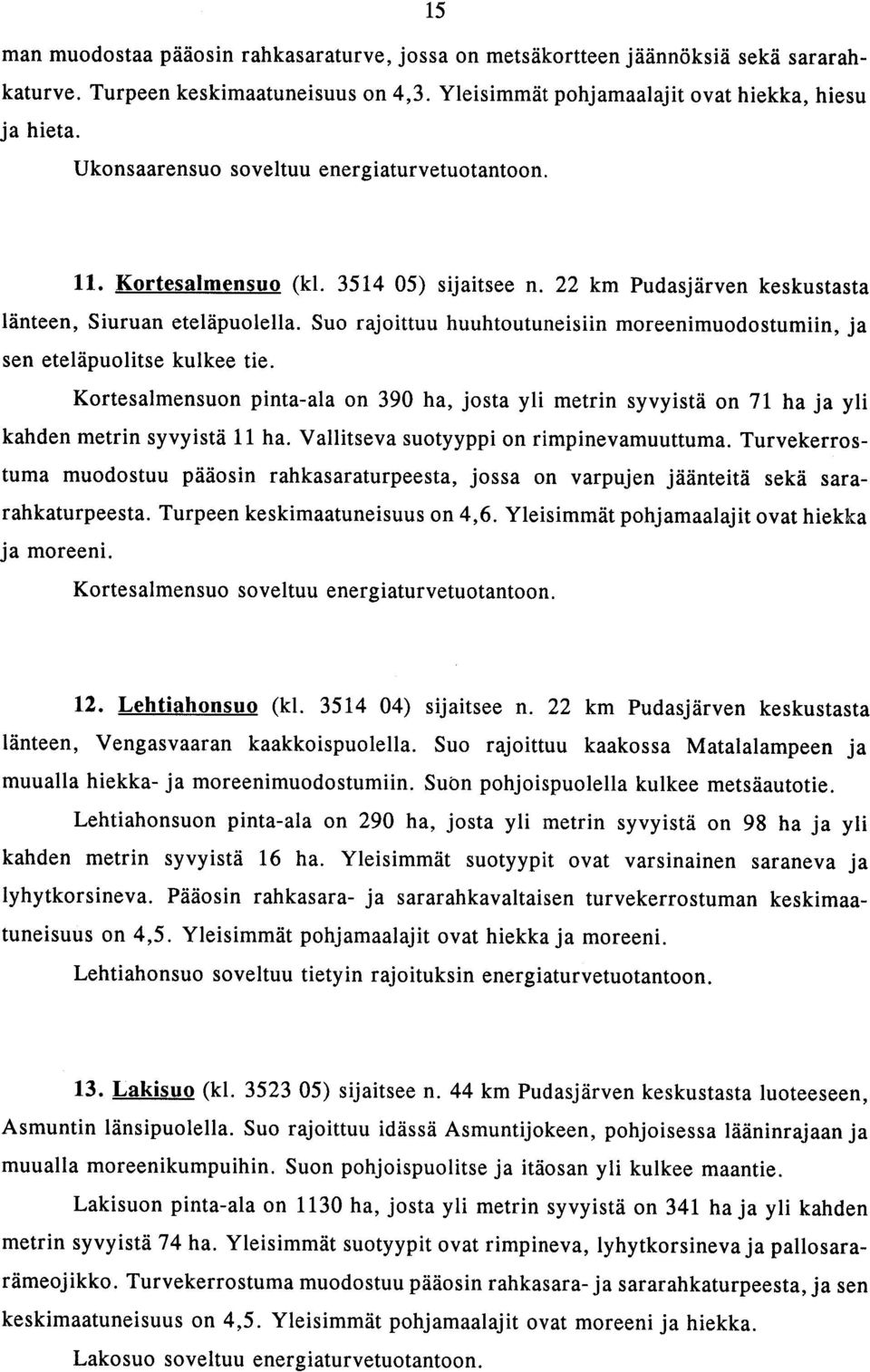 Suo rajoittuu huuhtoutuneisiin moreenimuodostumiin, sen eteläpuolitse kulkee tie. ja Kortesalmensuon pinta-ala on 390 ha, josta yli metrin syvyistä on 71 ha ja yli kahden metrin syvyistä 11 ha.