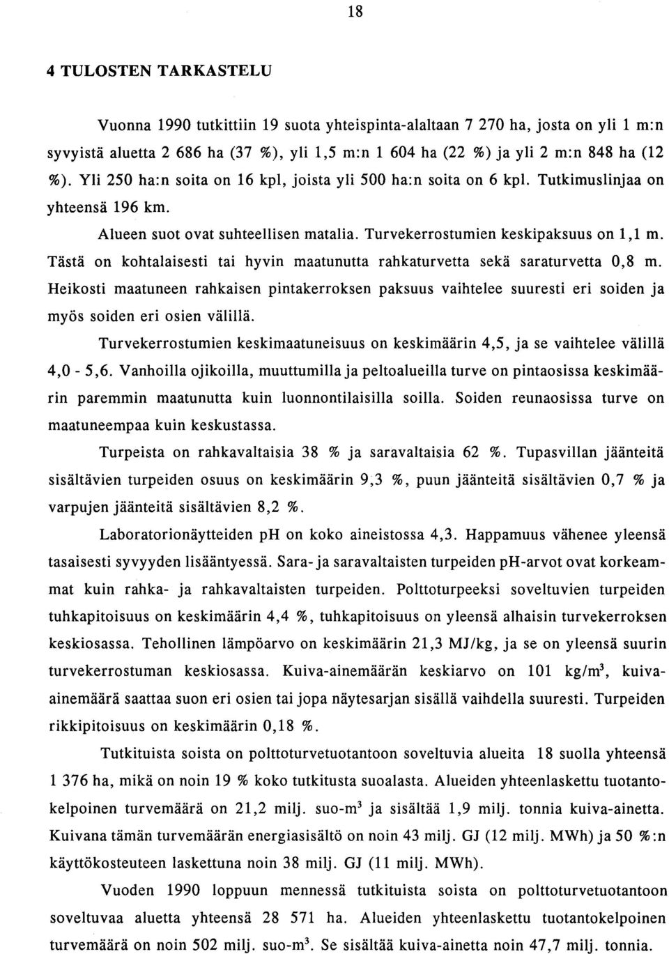 Tästä on kohtalaisesti tai hyvin maatunutta rahkaturvetta sekä saraturvetta 0,8 m. Heikosti maatuneen rahkaisen pintakerroksen paksuus vaihtelee suuresti eri soiden ja myös soiden eri osien välillä.