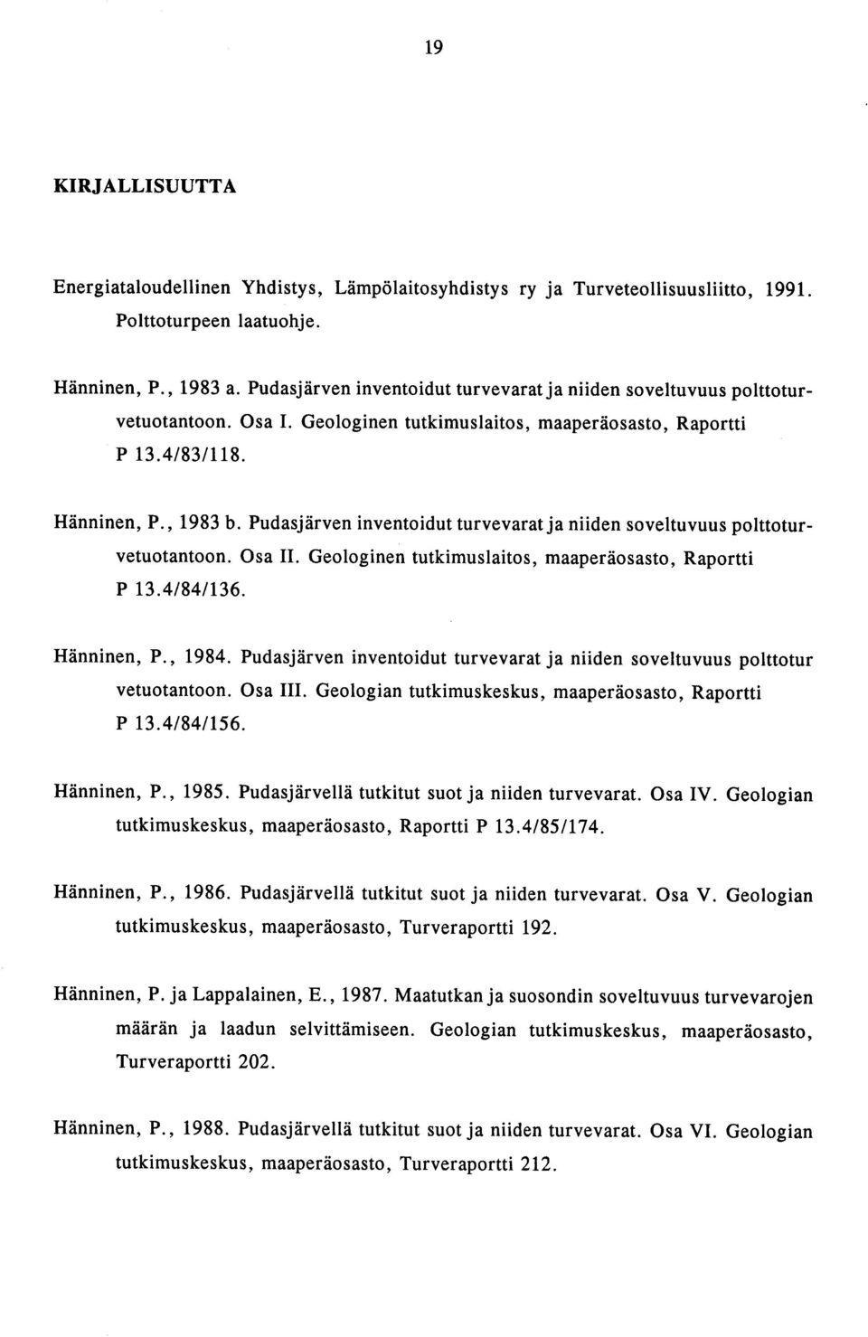 Pudasjärven inventoidut turvevarat ja niiden soveltuvuus polttoturvetuotantoon. Osa II. Geologinen tutkimuslaitos, maaperäosasto, Raportti 13.4/84/136. Hänninen, P., 1984.
