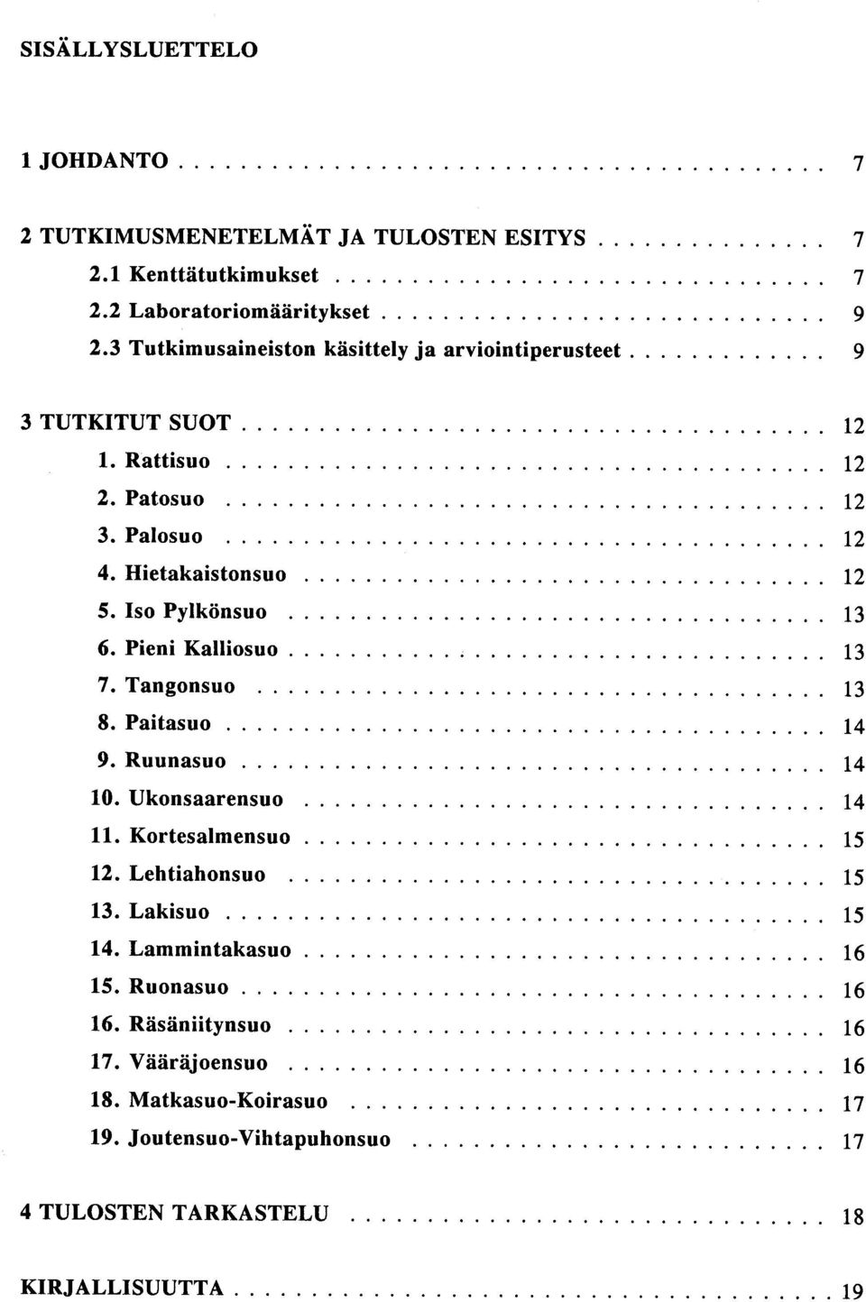 Iso Pylkönsuo 13 6. Pieni Kalliosuo 13 7. Tangonsuo 13 8. Paitasuo 14 9. Ruunasuo 14 10. Ukonsaarensuo 14 11. Kortesalmensuo 15 12. Lehtiahonsuo 15 13.