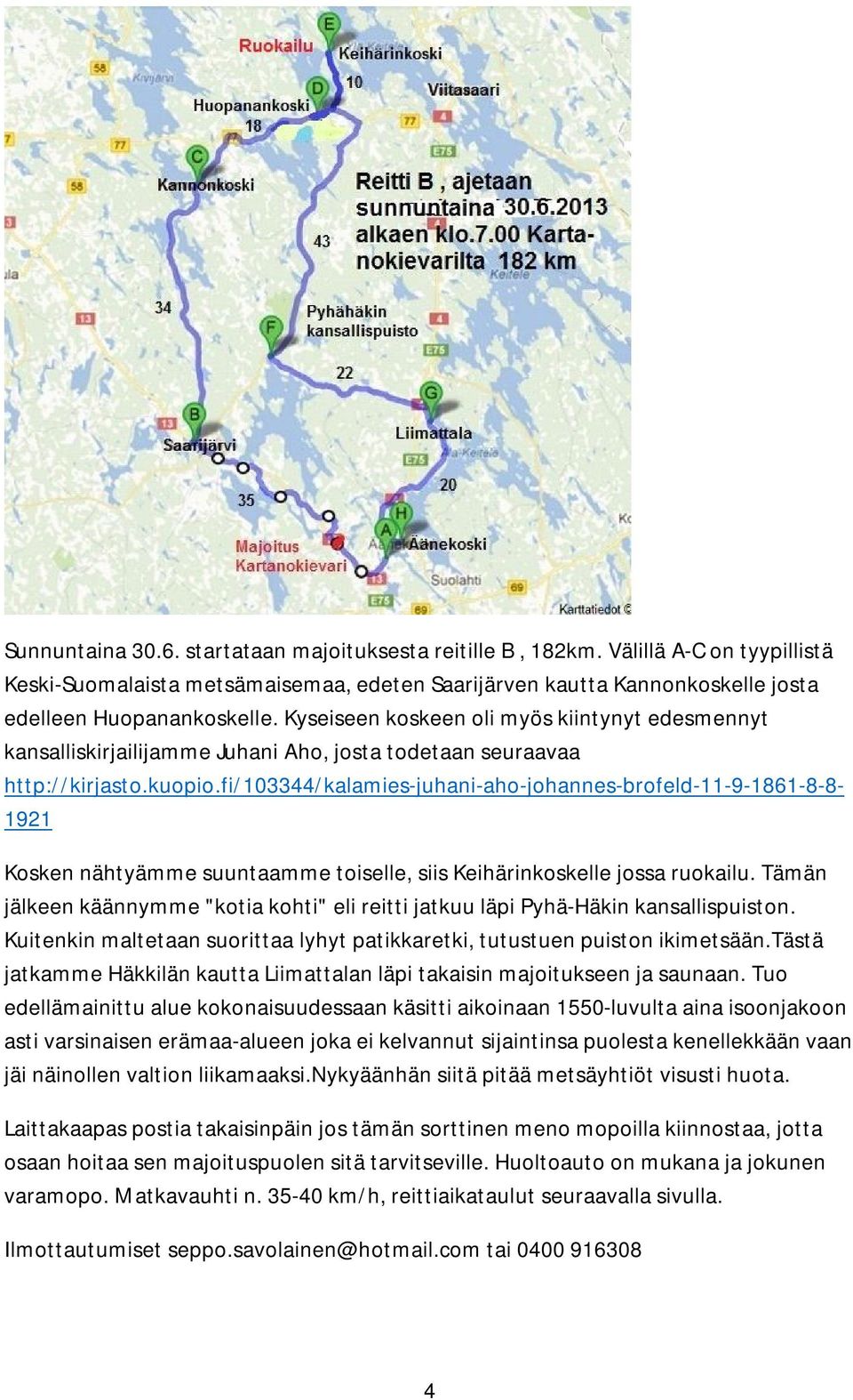 fi/103344/kalamies-juhani-aho-johannes-brofeld-11-9-1861-8-8-1921 Kosken nähtyämme suuntaamme toiselle, siis Keihärinkoskelle jossa ruokailu.