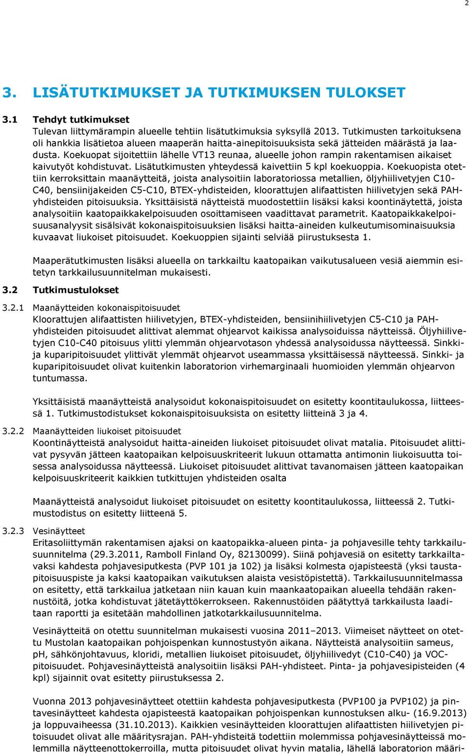 Koekuopat sijoitettiin lähelle VT13 reunaa, alueelle johon rampin rakentamisen aikaiset kaivutyöt kohdistuvat. Lisätutkimusten yhteydessä kaivettiin 5 kpl koekuoppia.