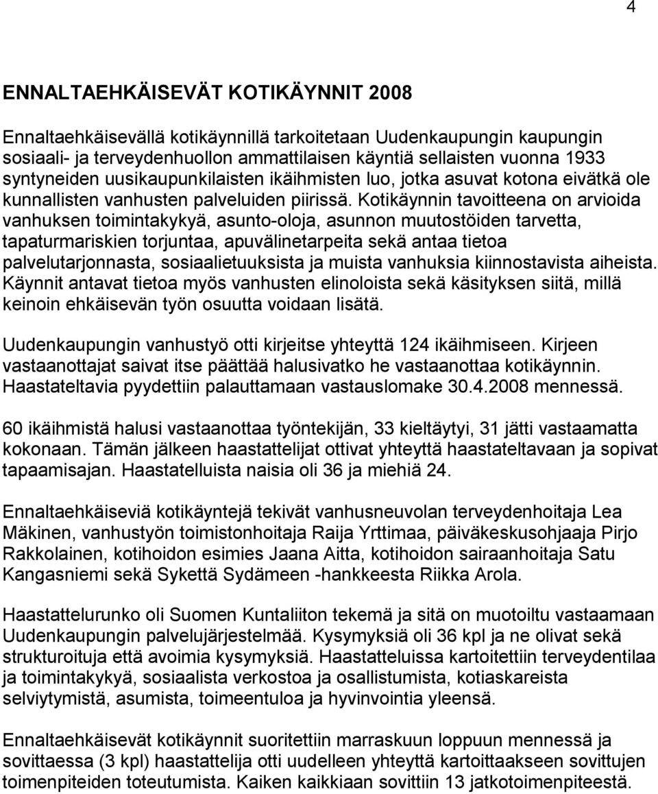 Kotikäynnin tavoitteena on arvioida vanhuksen toimintakykyä, asunto-oloja, asunnon muutostöiden tarvetta, tapaturmariskien torjuntaa, apuvälinetarpeita sekä antaa tietoa palvelutarjonnasta,