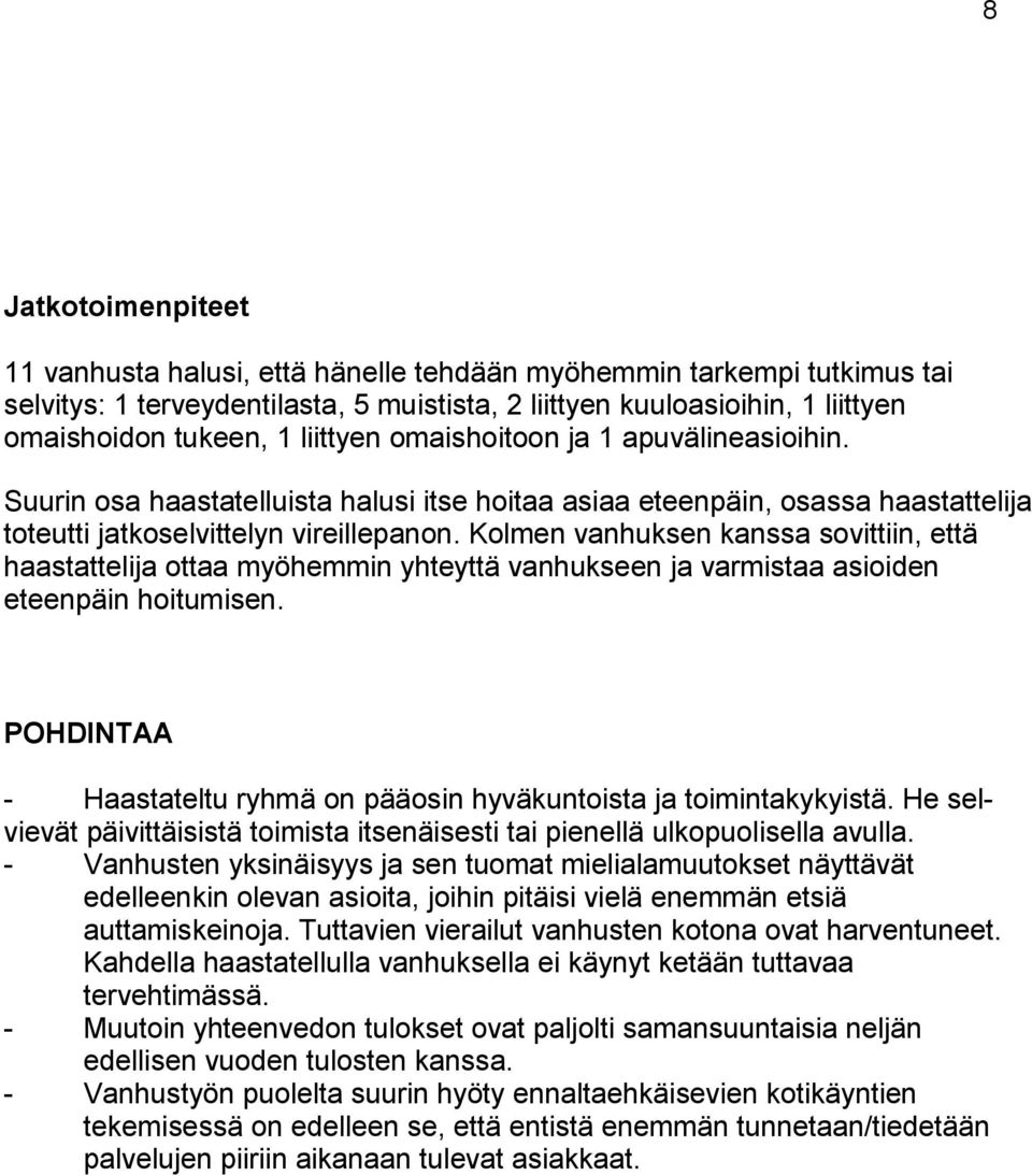 Kolmen vanhuksen kanssa sovittiin, että haastattelija ottaa myöhemmin yhteyttä vanhukseen ja varmistaa asioiden eteenpäin hoitumisen.