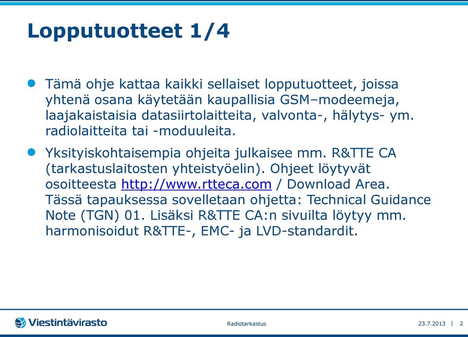 R&TTE CA (tarkastuslaitosten yhteistyöelin). Ohjeet löytyvät osoitteesta http://www.rtteca.com / Download Area.