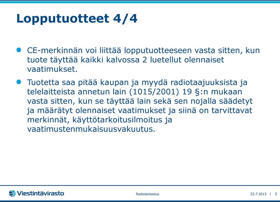 Tuotetta saa pitää kaupan ja myydä radiotaajuuksista ja telelaitteista annetun lain (1015/2001) 19 :n mukaan vasta