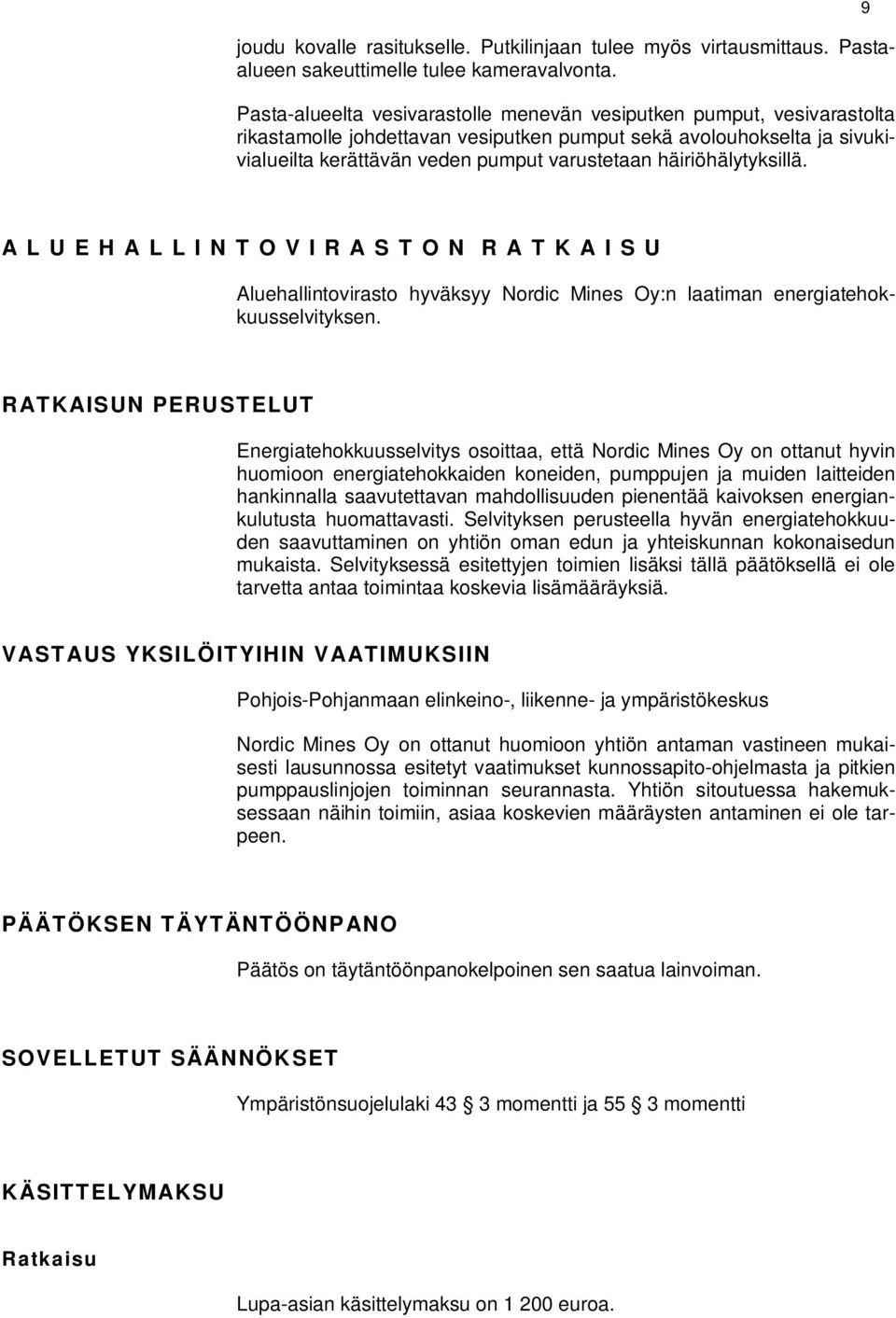 häiriöhälytyksillä. 9 A L U E H A L L I N T O V I R A S T O N R A T K A I S U Aluehallintovirasto hyväksyy Nordic Mines Oy:n laatiman energiatehokkuusselvityksen.