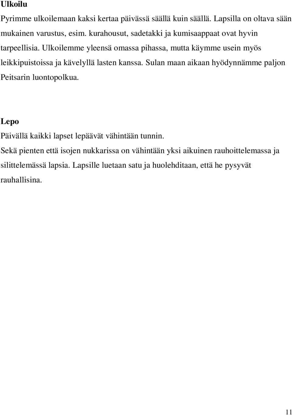 Ulkoilemme yleensä omassa pihassa, mutta käymme usein myös leikkipuistoissa ja kävelyllä lasten kanssa.