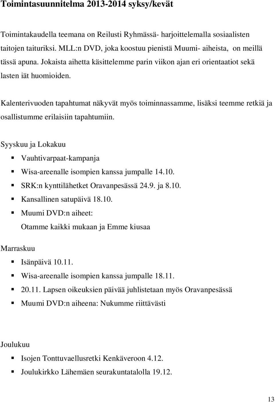 Kalenterivuoden tapahtumat näkyvät myös toiminnassamme, lisäksi teemme retkiä ja osallistumme erilaisiin tapahtumiin.