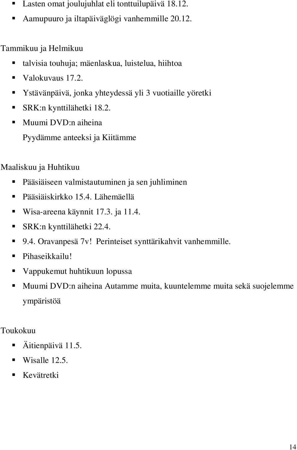 4. Lähemäellä Wisa-areena käynnit 17.3. ja 11.4. SRK:n kynttilähetki 22.4. 9.4. Oravanpesä 7v! Perinteiset synttärikahvit vanhemmille. Pihaseikkailu!