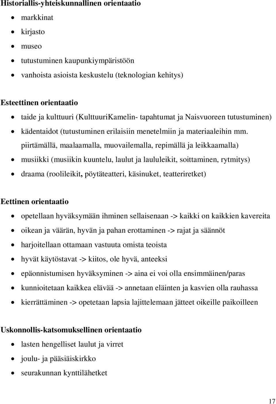 piirtämällä, maalaamalla, muovailemalla, repimällä ja leikkaamalla) musiikki (musiikin kuuntelu, laulut ja laululeikit, soittaminen, rytmitys) draama (roolileikit, pöytäteatteri, käsinuket,
