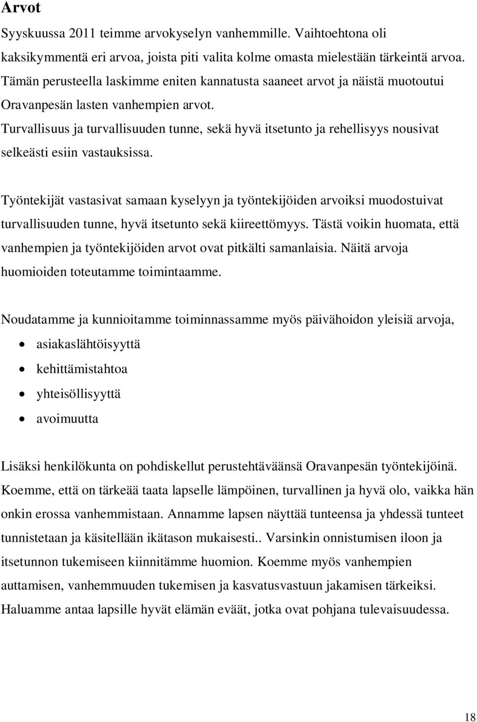 Turvallisuus ja turvallisuuden tunne, sekä hyvä itsetunto ja rehellisyys nousivat selkeästi esiin vastauksissa.