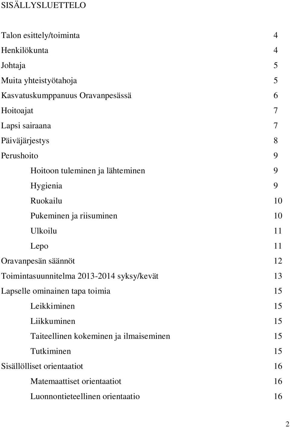 Lepo 11 Oravanpesän säännöt 12 Toimintasuunnitelma 2013-2014 syksy/kevät 13 Lapselle ominainen tapa toimia 15 Leikkiminen 15 Liikkuminen 15