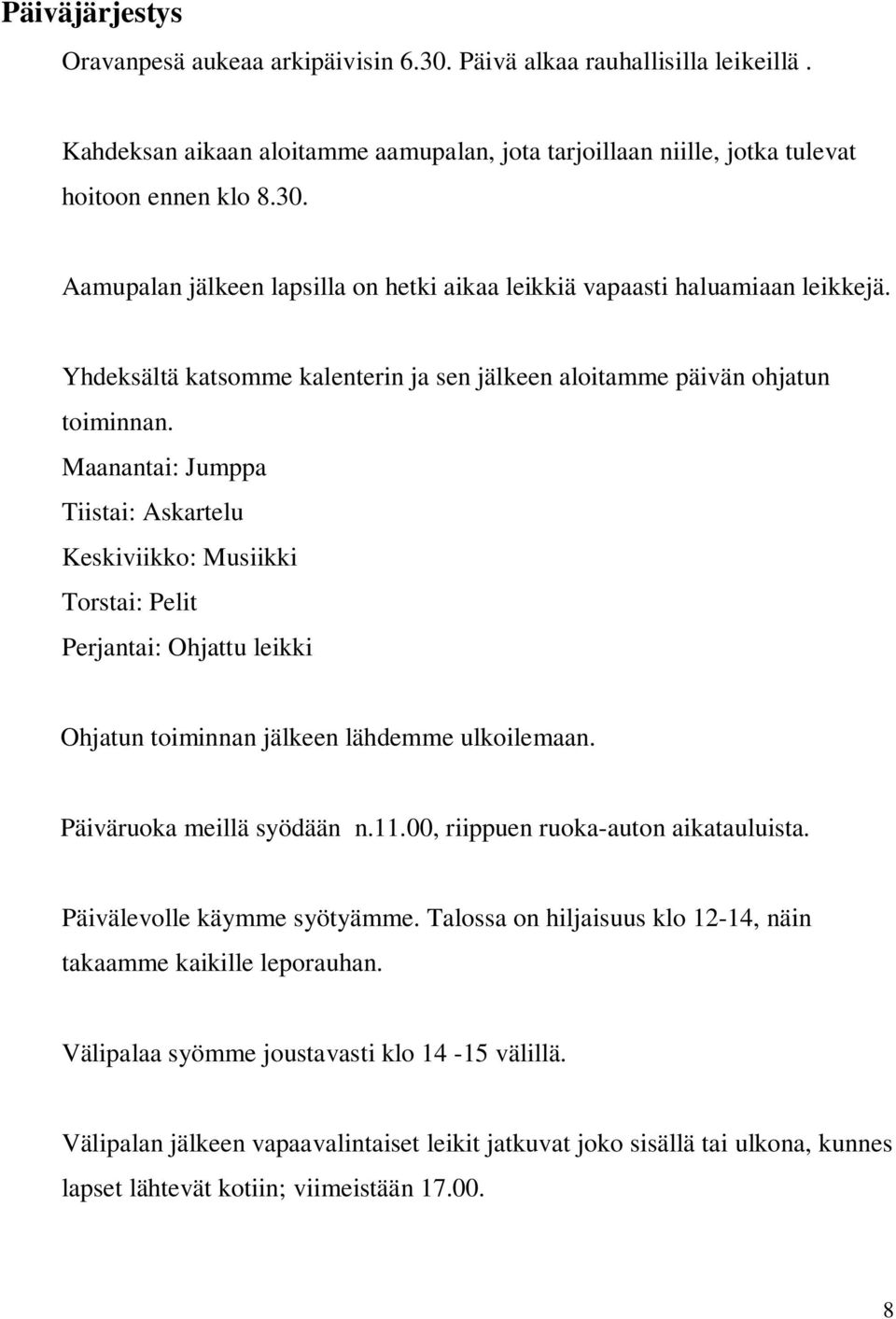 Maanantai: Jumppa Tiistai: Askartelu Keskiviikko: Musiikki Torstai: Pelit Perjantai: Ohjattu leikki Ohjatun toiminnan jälkeen lähdemme ulkoilemaan. Päiväruoka meillä syödään n.11.