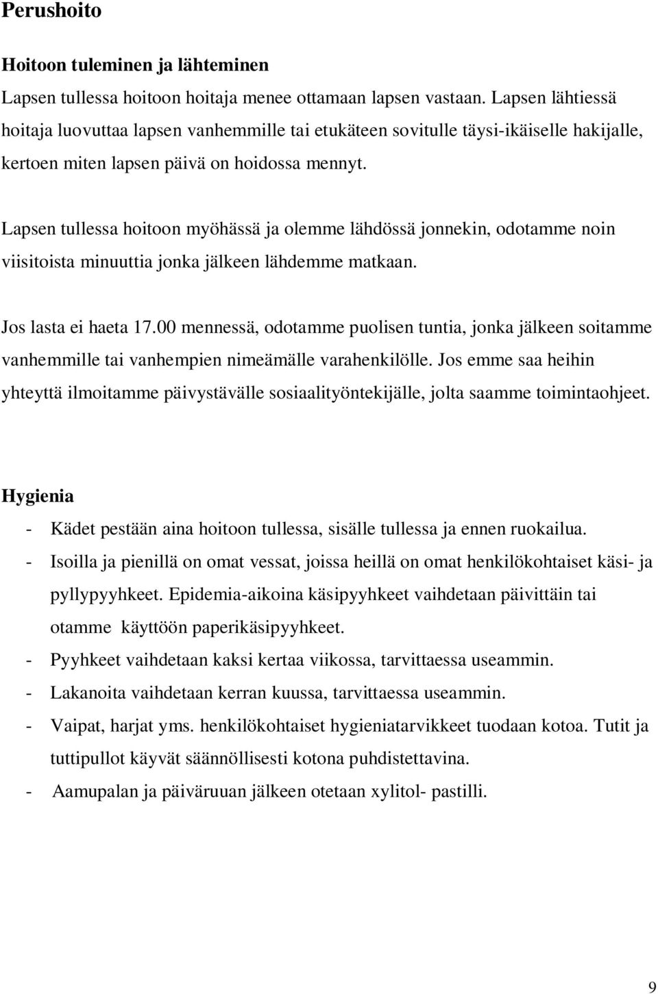 Lapsen tullessa hoitoon myöhässä ja olemme lähdössä jonnekin, odotamme noin viisitoista minuuttia jonka jälkeen lähdemme matkaan. Jos lasta ei haeta 17.